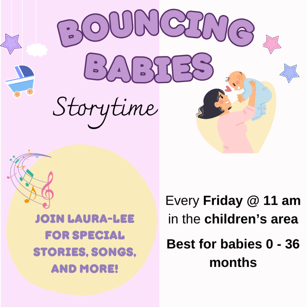 Bouncing Babies Story time decorative image of mother holding baby.  Every Friday at 11 am in the children's area of the library.  Best for babies 0 to 36 months. Join Laura-lee for special stories, songs and more.