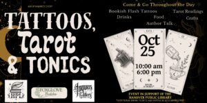 "Promotional poster for Tattoos, Tarot & Tonics featuring tarot cards and mystical artwork on a black background with gold accents. Event takes place October 25 from 10:00 a.m. to 6:00 p.m. at the Hanover Public Library and includes flash tattoos, tarot readings, food, drinks, vendors, and crafts.
"